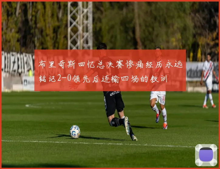 布里奇斯回忆总决赛惨痛经历永远铭记2-0领先后连输四场的教训