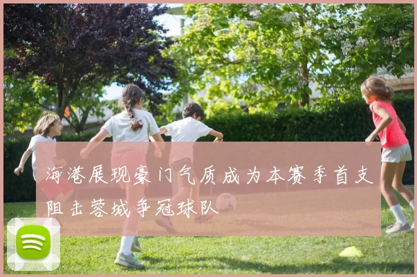 海港展现豪门气质成为本赛季首支阻击蓉城争冠球队