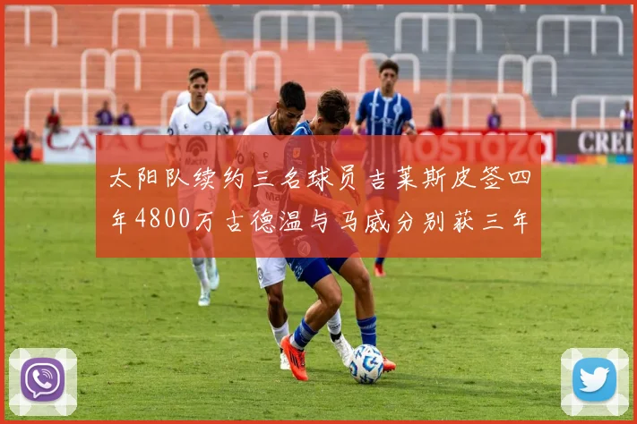 太阳队续约三名球员吉莱斯皮签四年4800万古德温与马威分别获三年合同