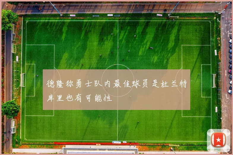德隆称勇士队内最佳球员是杜兰特库里也有可能性